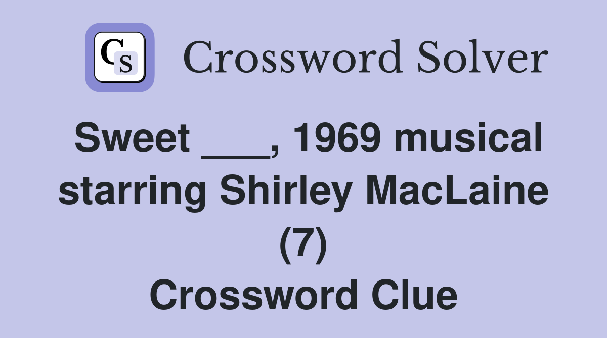 Sweet ___, 1969 musical starring Shirley MacLaine (7) Crossword Clue